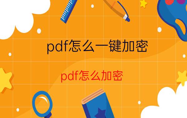 pdf怎么一键加密 pdf怎么加密，怎么设置不能修改，复制？